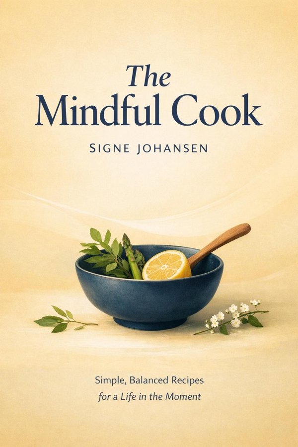 The Mindful Cook: Simple, Balanced Recipes for a Life in the Moment
