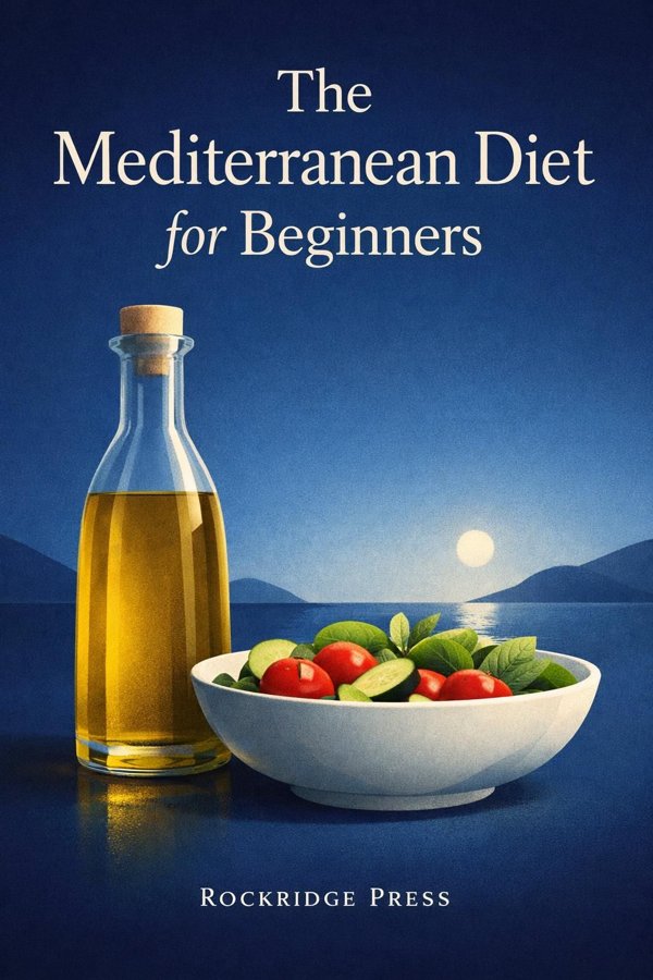 The Mediterranean Diet for Beginners: The Complete Guide—40 Delicious Recipes, 7-Day Diet Meal Plan, and 10 Tips for Success