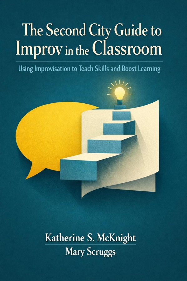 The Second City Guide to Improv in the Classroom: Using Improvisation to Teach Skills and Boost Learning