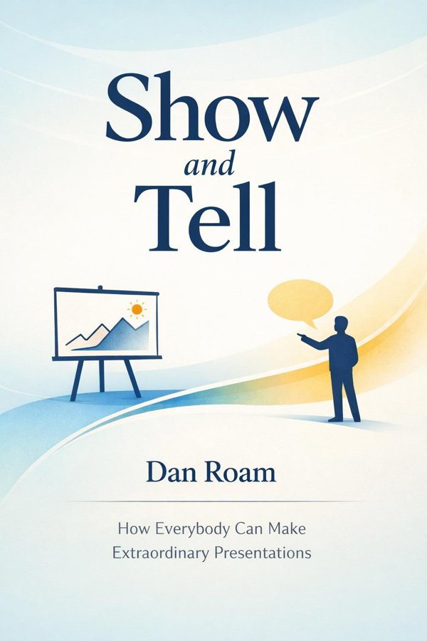 Show and Tell: How Everybody Can Make Extraordinary Presentations