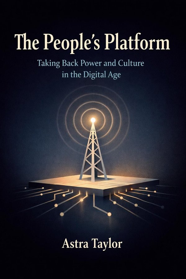 The People’s Platform: Taking Back Power and Culture in the Digital Age