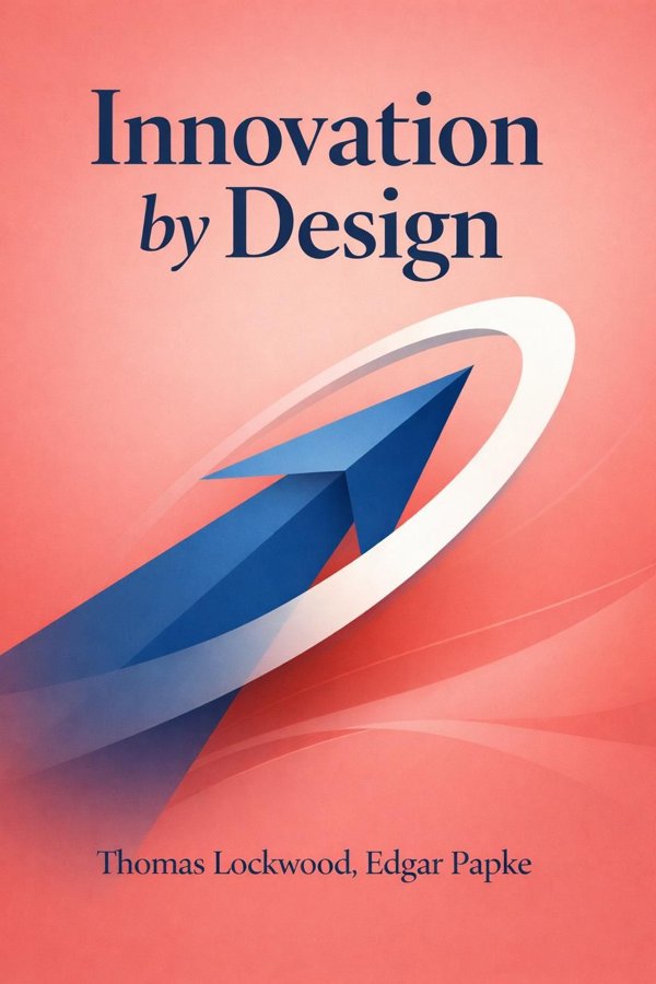 Innovation by Design: How Design Thinking Transforms Organizations and Inspires Innovation