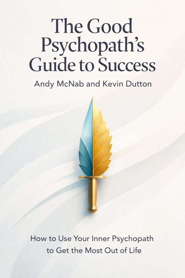 The Good Psychopath’s Guide to Success: How to Use Your Inner Psychopath to Get the Most Out of Life