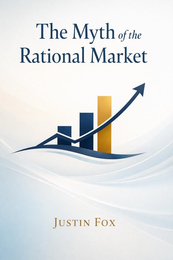 The Myth of the Rational Market: A History of Risk, Reward, and Delusion on Wall Street