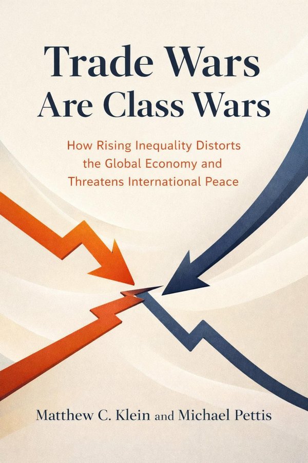 Trade Wars Are Class Wars: How Rising Inequality Distorts the Global Economy and Threatens International Peace