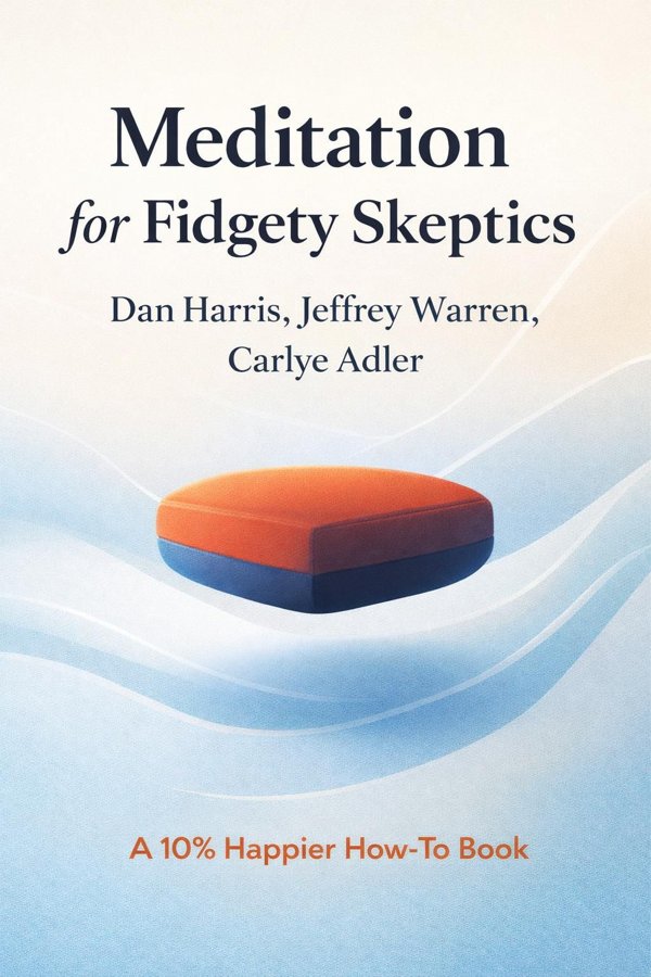 Meditation for Fidgety Skeptics: A 10% Happier How-To Book