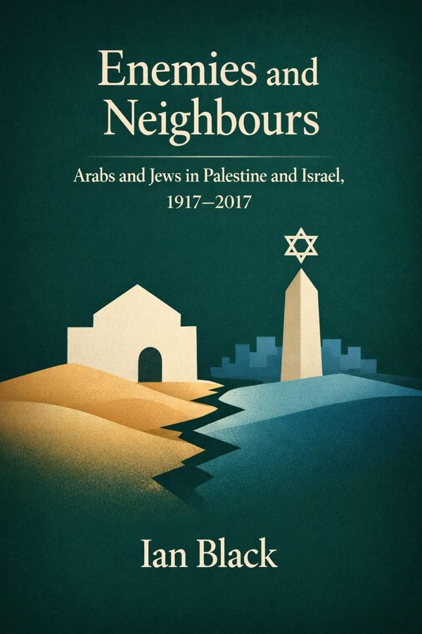 Enemies and Neighbours: Arabs and Jews in Palestine and Israel, 1917–2017