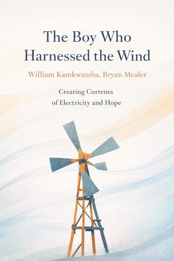 The Boy Who Harnessed the Wind: Creating Currents of Electricity and Hope
