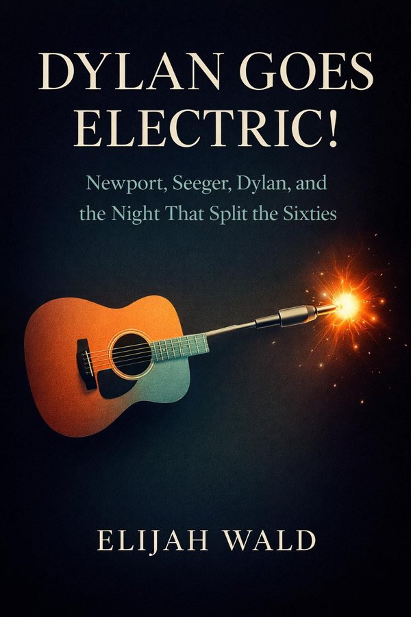 Dylan Goes Electric!: Newport, Seeger, Dylan, and the Night That Split the Sixties book cover