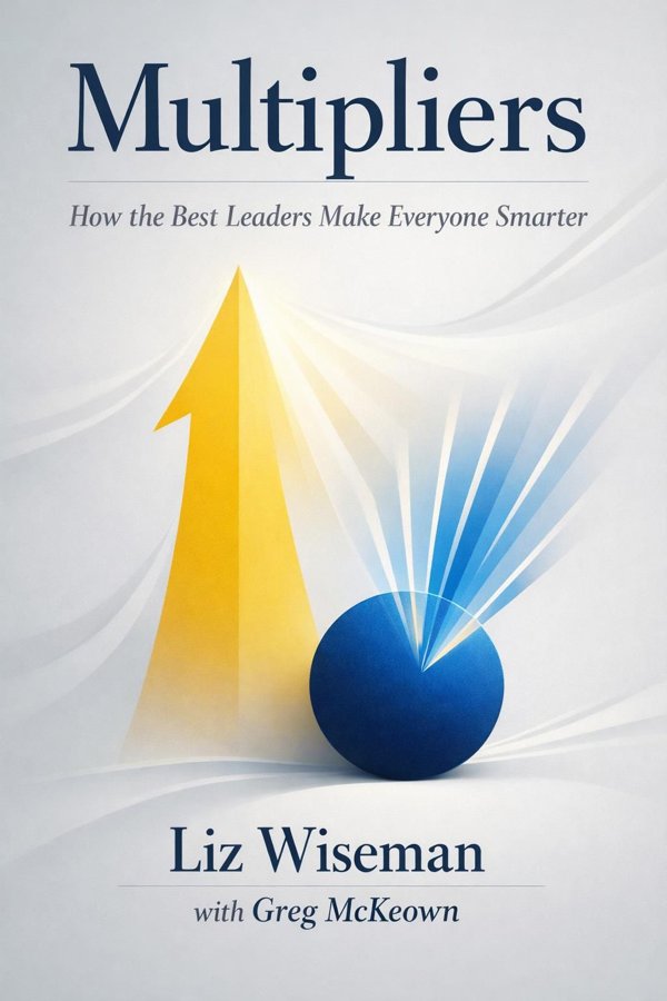 Multipliers: How the Best Leaders Make Everyone Smarter