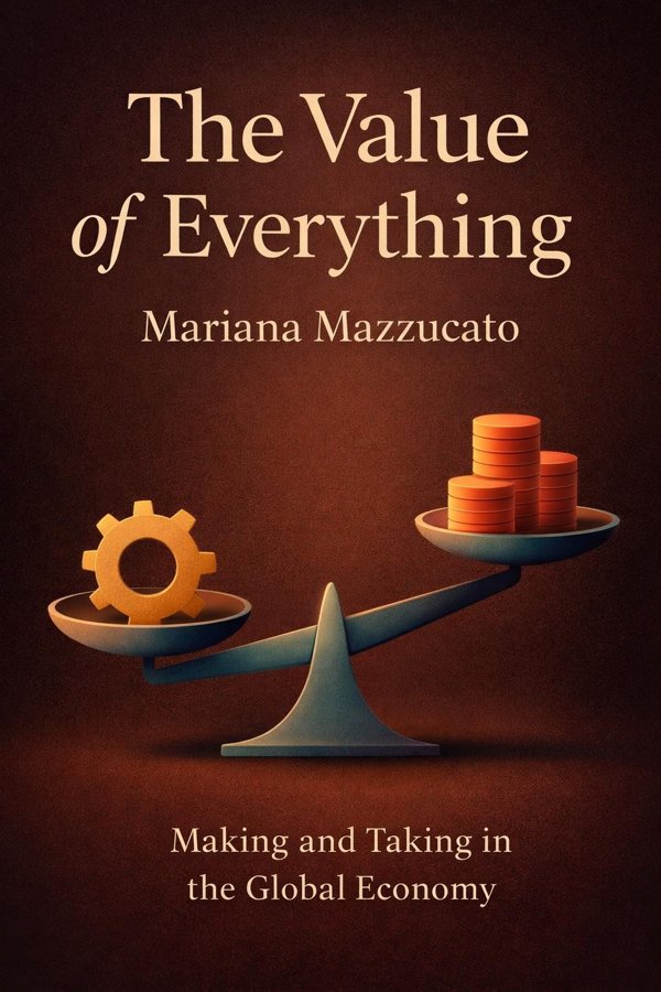 The Value of Everything: Making and Taking in the Global Economy book cover