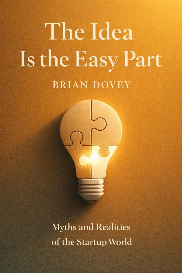 The Idea Is the Easy Part: Myths and Realities of the Startup World