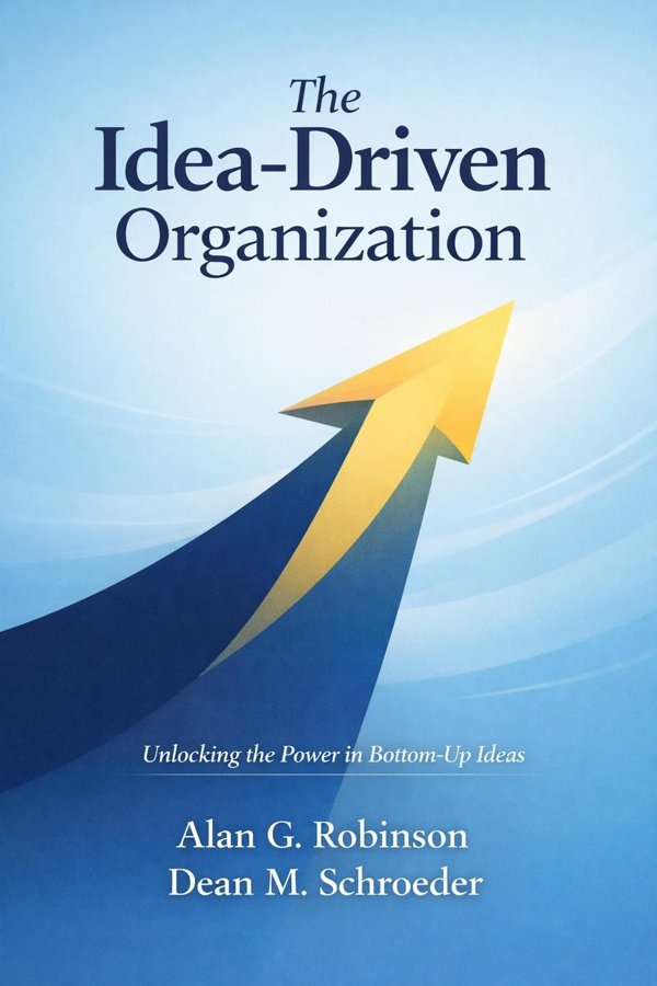 The Idea-Driven Organization: Unlocking the Power in Bottom-Up Ideas