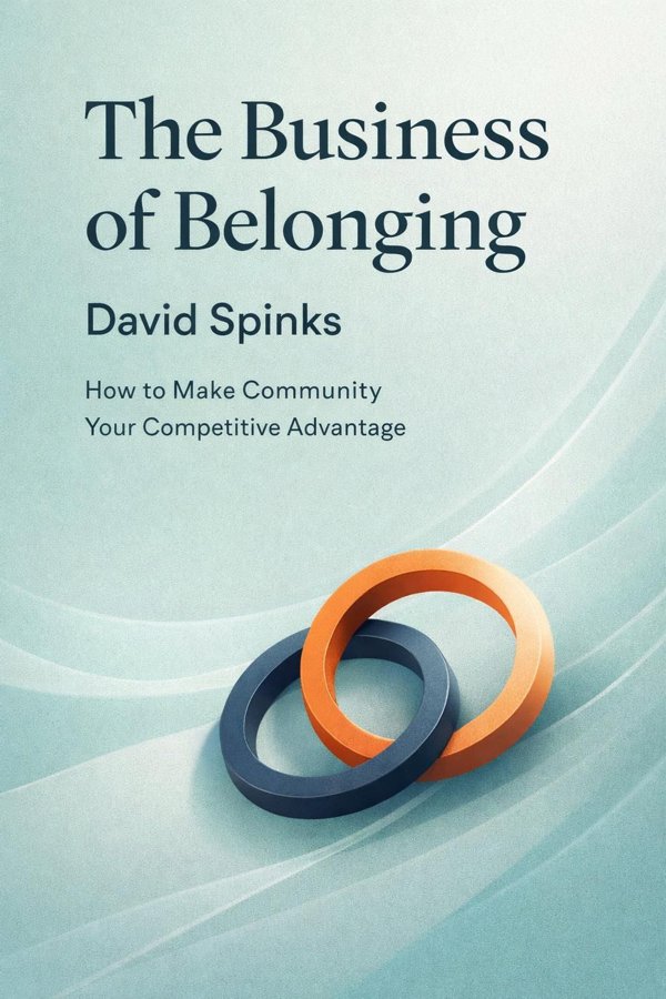 The Business of Belonging: How to Make Community Your Competitive Advantage