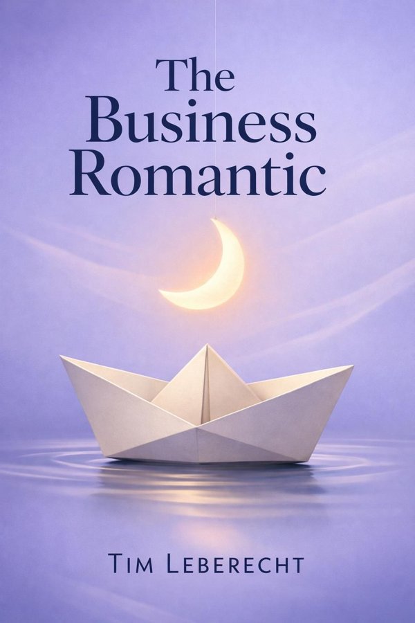 The Business Romantic: Give Everything, Quantify Nothing, and Create Something Greater Than Yourself