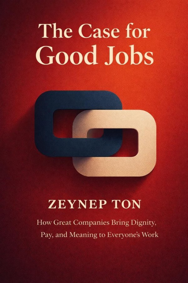 The Case for Good Jobs: How Great Companies Bring Dignity, Pay, and Meaning to Everyone’s Work