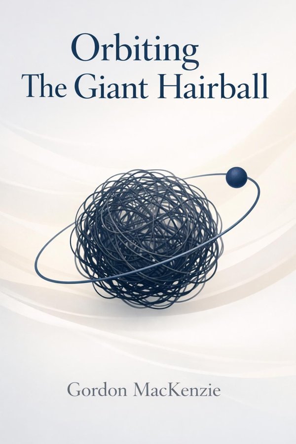 Orbiting The Giant Hairball: A Corporate Fool's Guide to Surviving with Grace