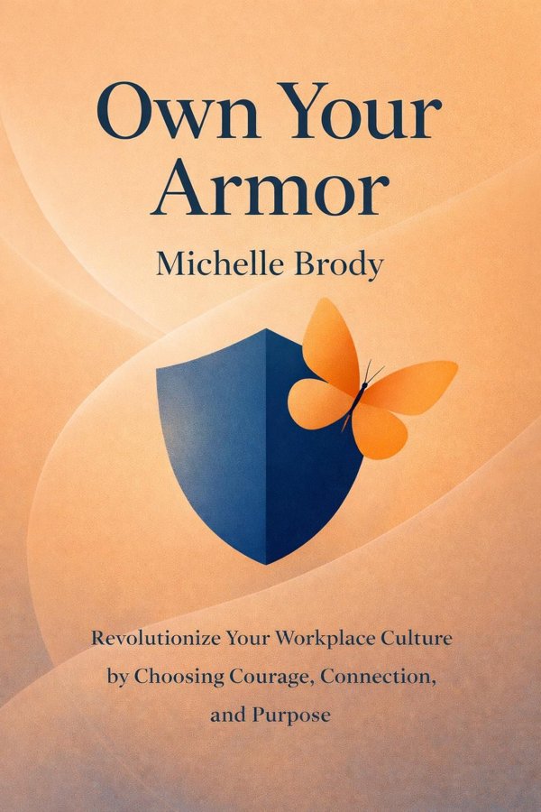 Own Your Armor: Revolutionize Your Workplace Culture by Choosing Courage, Connection, and Purpose