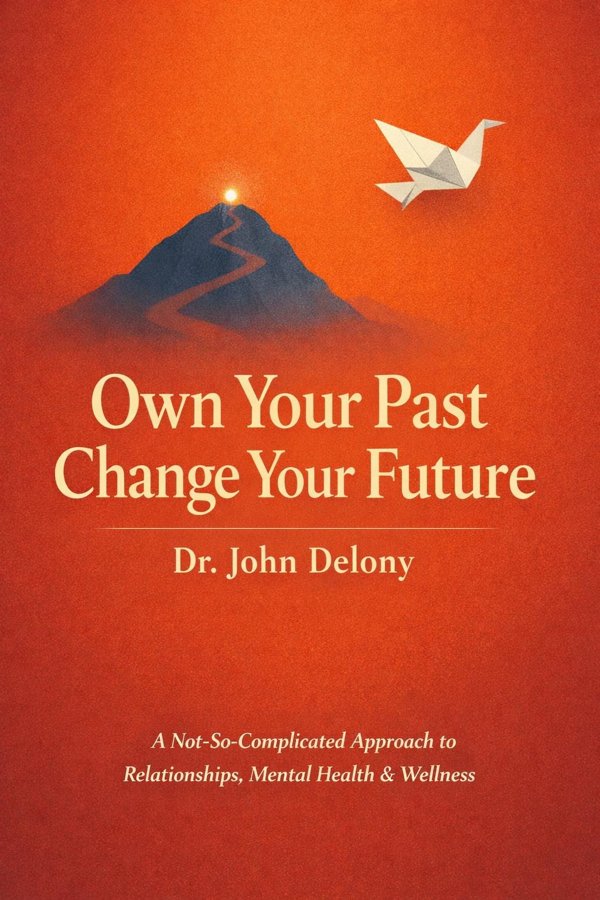 Own Your Past Change Your Future: A Not-So-Complicated Approach to Relationships, Mental Health & Wellness