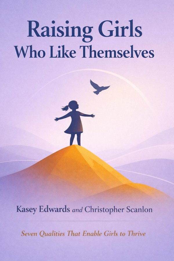 Raising Girls Who Like Themselves: Seven Qualities That Enable Girls to Thrive
