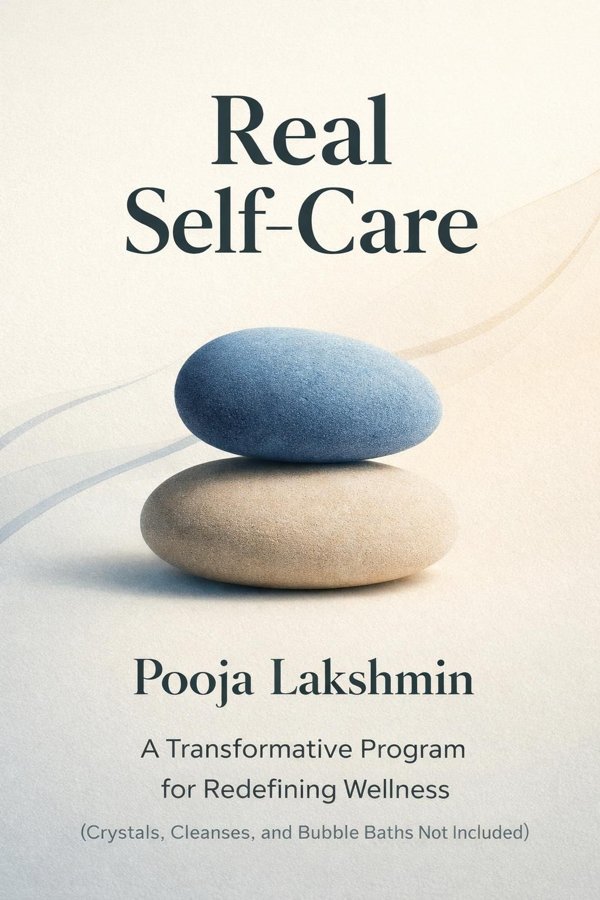 Real Self-Care: A Transformative Program for Redefining Wellness (Crystals, Cleanses, and Bubble Baths Not Included)