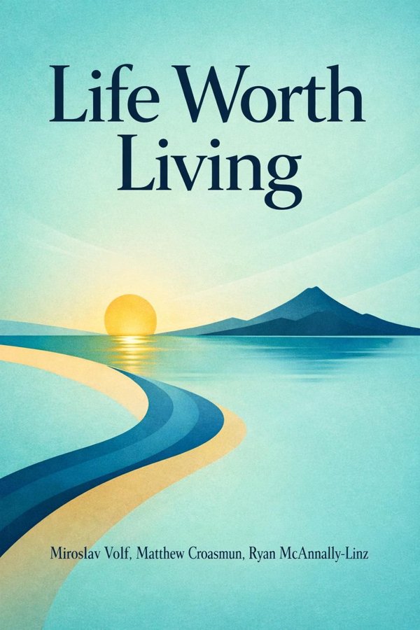 Life Worth Living: A Guide to What Matters Most