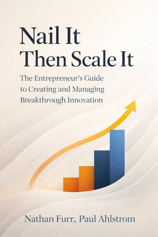Nail It Then Scale It: The Entrepreneur's Guide to Creating and Managing Breakthrough Innovation book cover