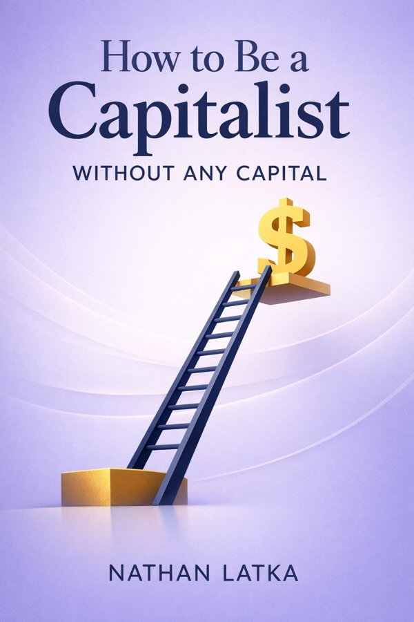 How to Be a Capitalist Without Any Capital: The Four Rules You Must Break to Get Rich