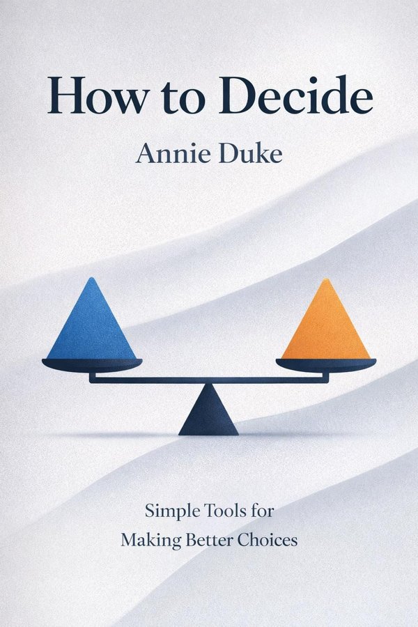 How to Decide: Simple Tools for Making Better Choices book cover