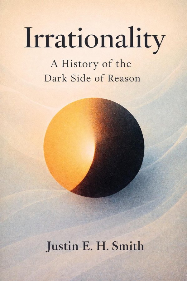 Irrationality: A History of the Dark Side of Reason