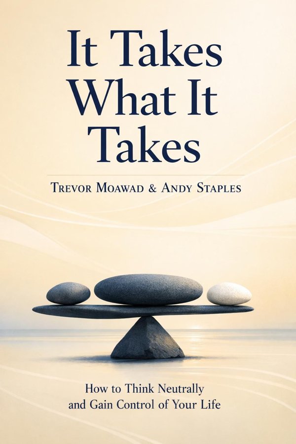 It Takes What It Takes: How to Think Neutrally and Gain Control of Your Life book cover