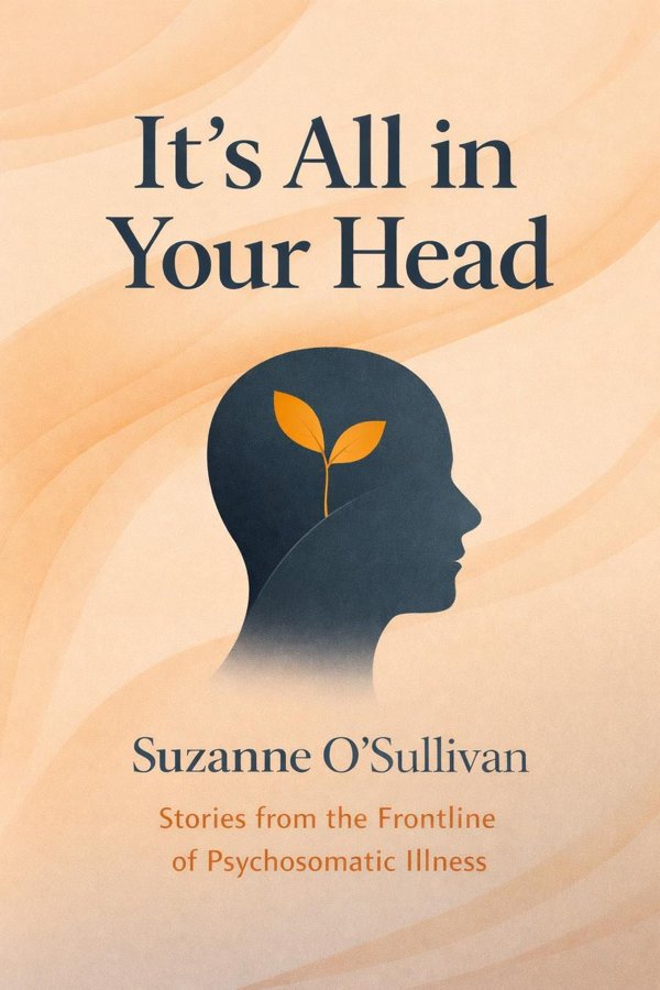 It's All in Your Head: Stories from the Frontline of Psychosomatic Illness