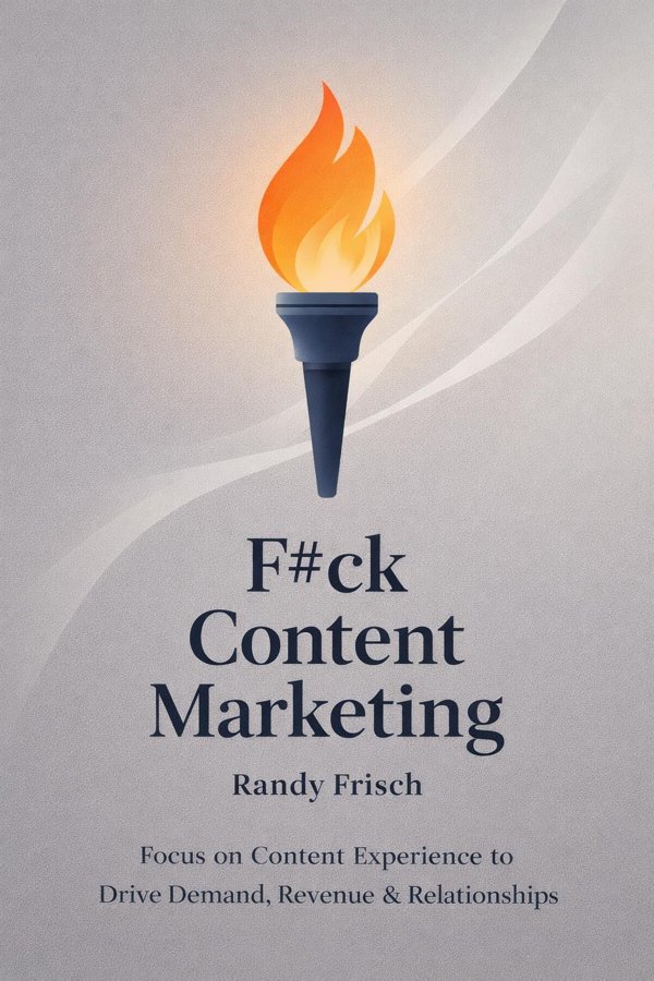 F#ck Content Marketing: Focus on Content Experience to Drive Demand, Revenue & Relationships book cover