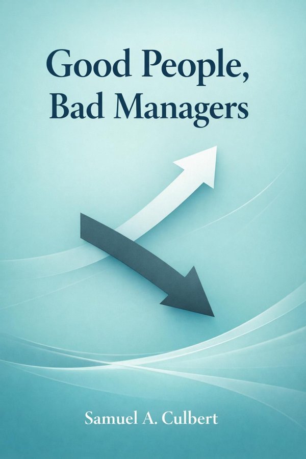 Good People, Bad Managers: How to Be a Better Leader