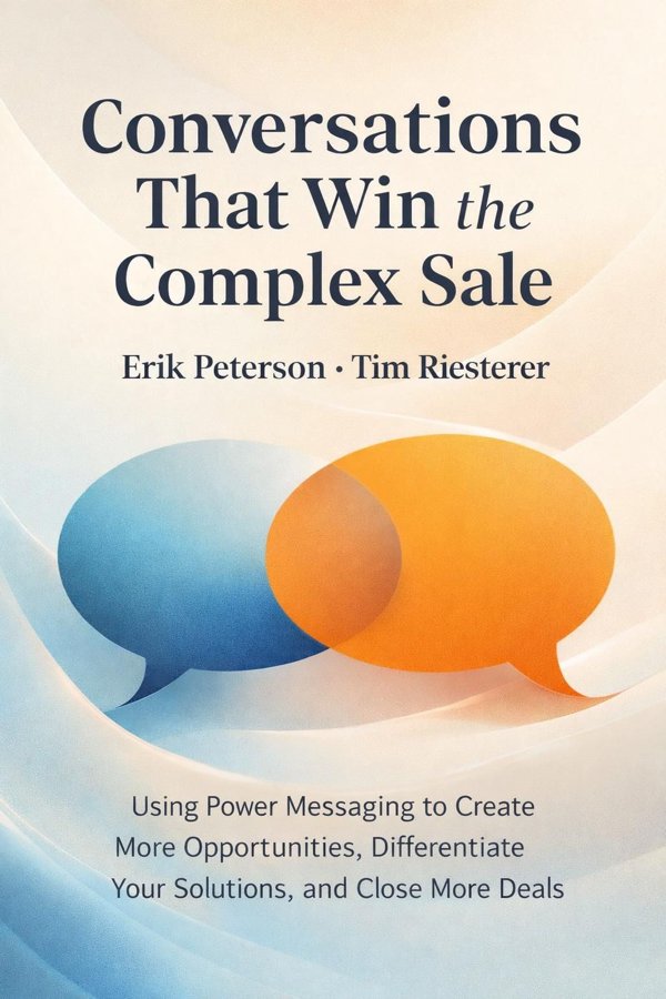 Conversations That Win the Complex Sale: Using Power Messaging to Create More Opportunities, Differentiate Your Solutions, and Close More Deals