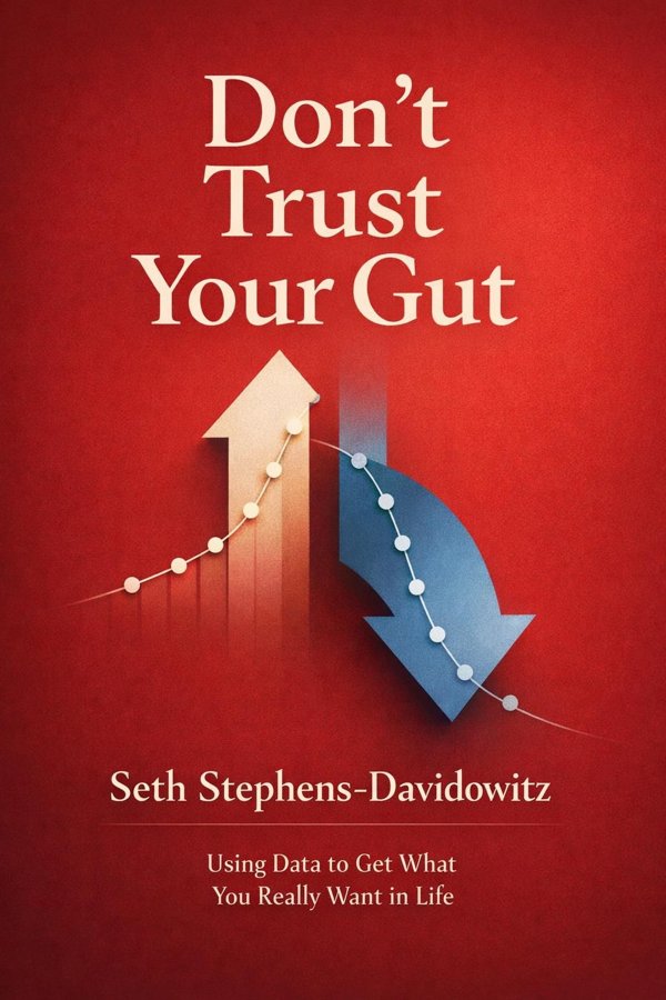Don't Trust Your Gut: Using Data to Get What You Really Want in Life book cover