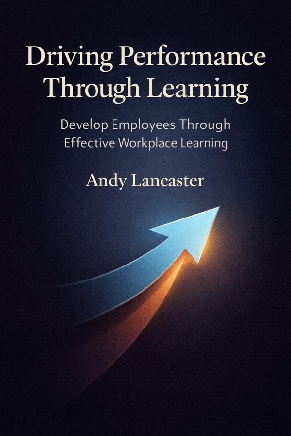 Driving Performance Through Learning: Develop Employees Through Effective Workplace Learning