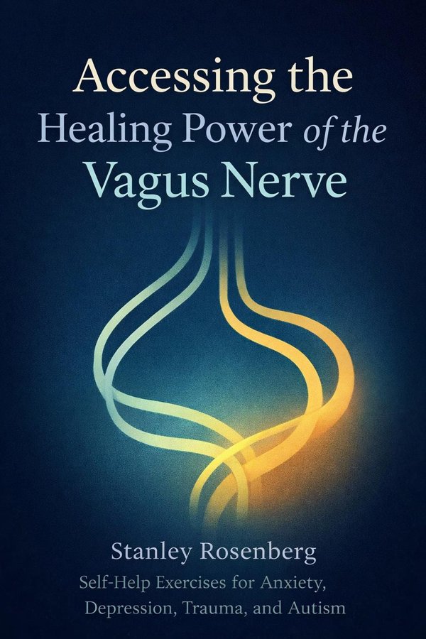 Accessing the Healing Power of the Vagus Nerve: Self-Help Exercises for Anxiety, Depression, Trauma, and Autism